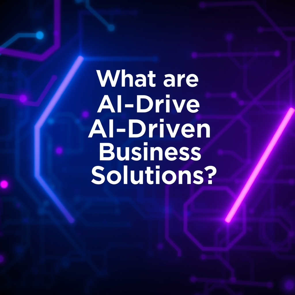 What are AI Driven Business Solutions?